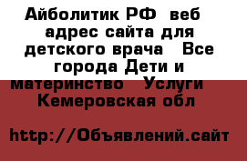 Айболитик.РФ  веб – адрес сайта для детского врача - Все города Дети и материнство » Услуги   . Кемеровская обл.